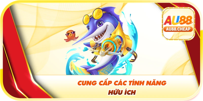Cung cấp các tính năng hữu ích