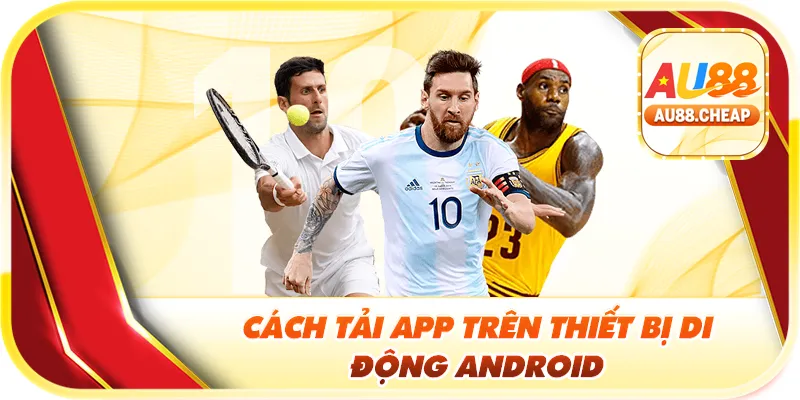 Cách tải app trên thiết bị di động Android