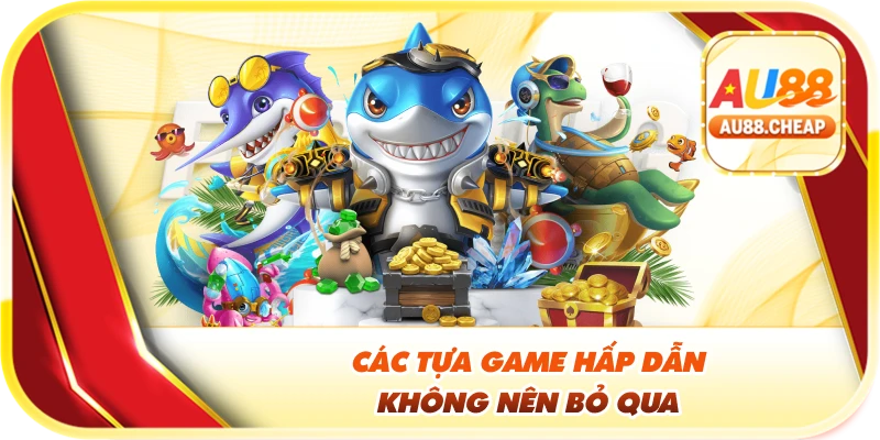 Các tựa game hấp dẫn không nên bỏ qua