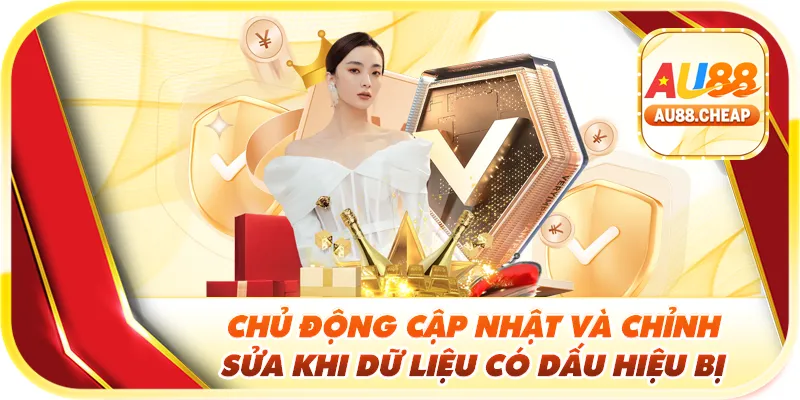 Chủ động cập nhật và chỉnh sửa khi dữ liệu có dấu hiệu bị sai lệch