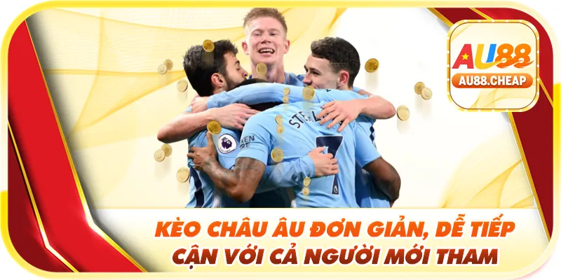 Kèo châu Âu đơn giản, dễ tiếp cận với cả người mới tham gia