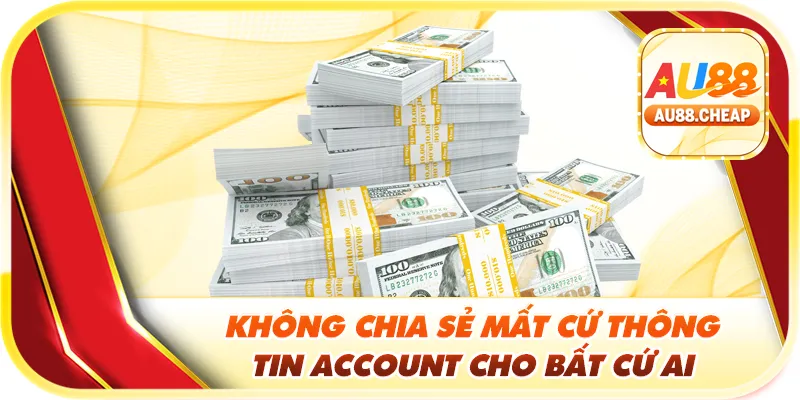 Không chia sẻ mất cứ thông tin account cho bất cứ ai