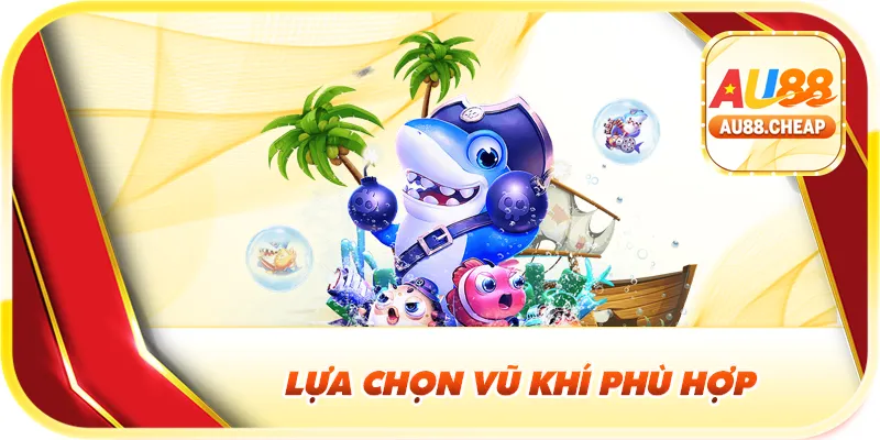 Lựa chọn vũ khí phù hợp