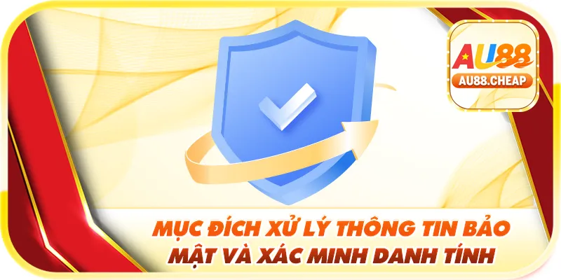 Mục đích xử lý thông tin bảo mật và xác minh danh tính