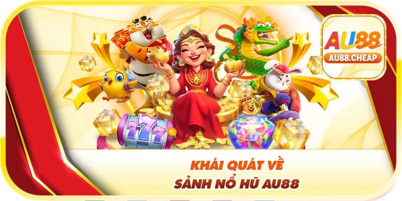 Khái quát về sảnh nổ hũ Au88