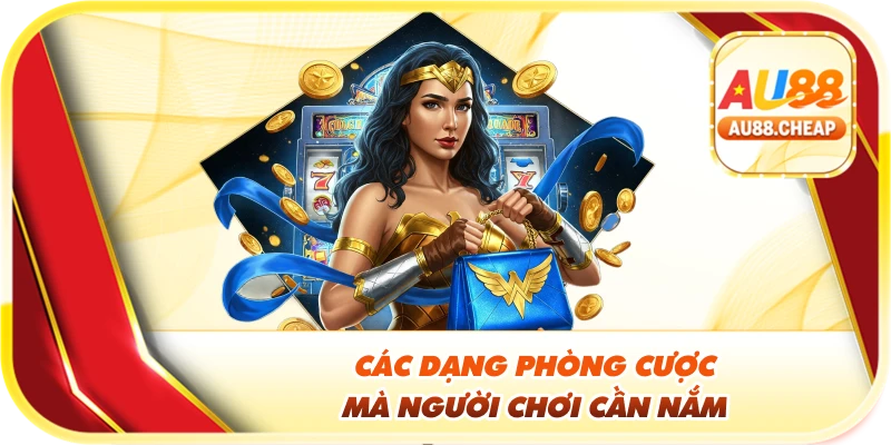 Các dạng phòng cược mà người chơi cần nắm