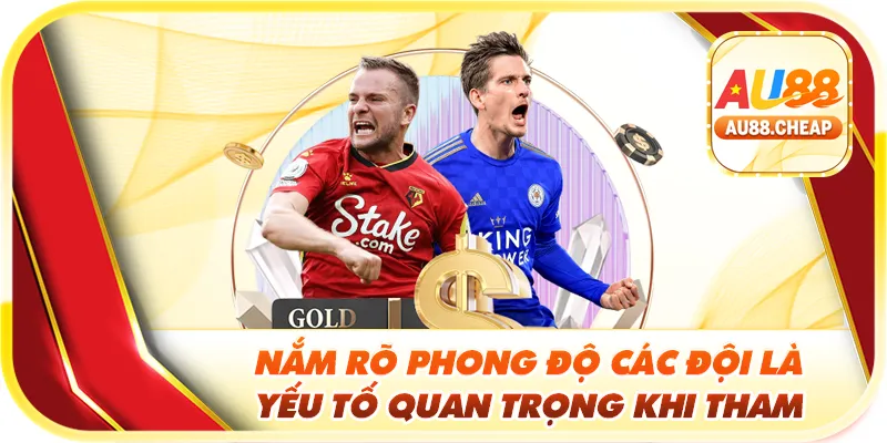 Nắm rõ phong độ các đội là yếu tố quan trọng khi tham gia kèo