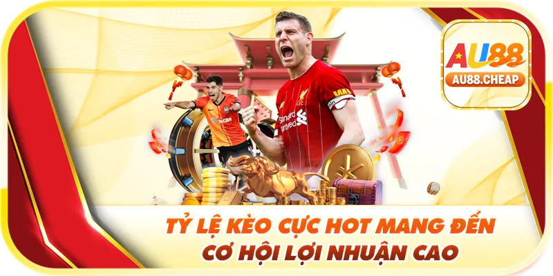 Tỷ lệ kèo cực hot mang đến cơ hội lợi nhuận cao