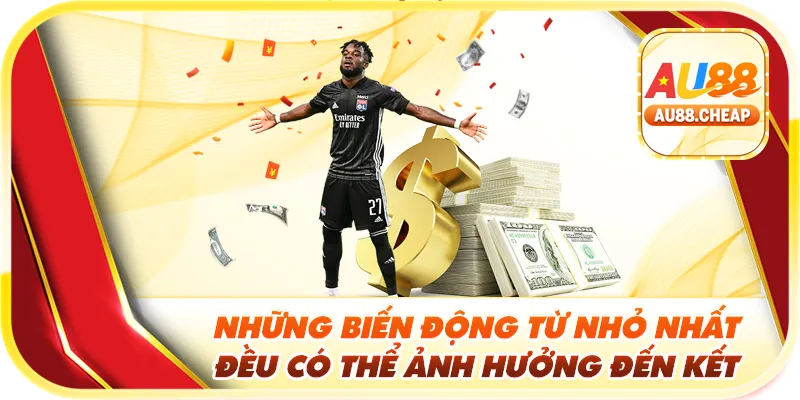 Những biến động từ nhỏ nhất đều có thể ảnh hưởng đến kết quả