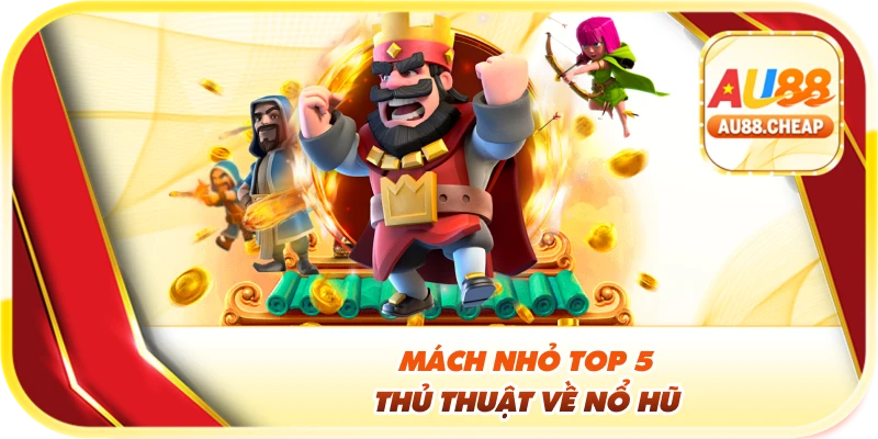 Mách nhỏ top 5 thủ thuật về nổ hũ