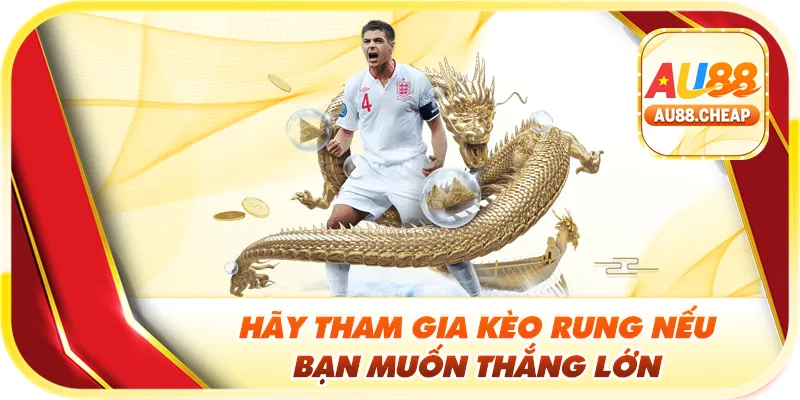 Hãy tham gia kèo rung nếu bạn muốn thắng lớn