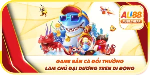 game bắn cá đổi thưởng tại au88