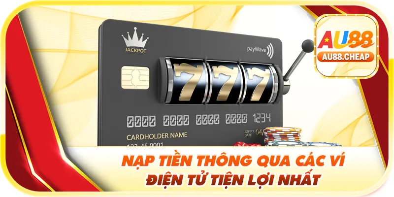 Nạp tiền Au88 thông qua các ví điện tử tiện lợi nhất